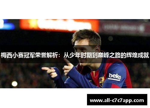 梅西小赛冠军荣誉解析:从少年时期到巅峰之路的辉煌成就 梅西小赛冠军荣誉解析:从少年时期到巅峰之路的辉煌成就