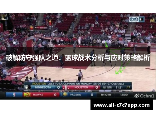 破解防守强队之道:篮球战术分析与应对策略解析 破解防守强队之道:篮球战术分析与应对策略解析