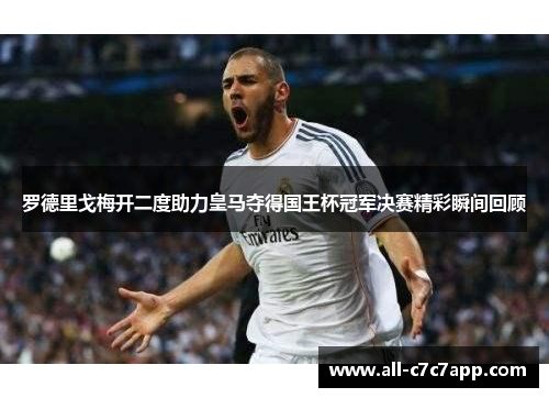 罗德里戈梅开二度助力皇马夺得国王杯冠军决赛精彩瞬间回顾 罗德里戈梅开二度助力皇马夺得国王杯冠军决赛精彩瞬间回顾