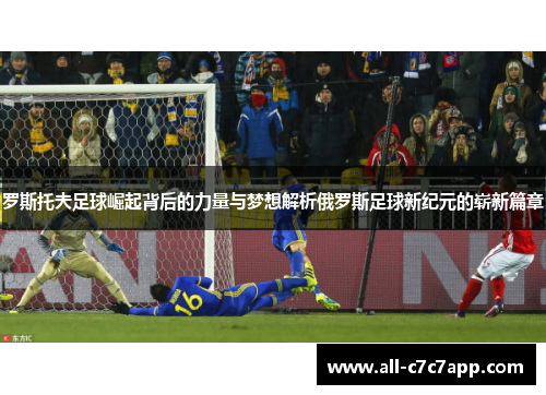 罗斯托夫足球崛起背后的力量与梦想解析俄罗斯足球新纪元的崭新篇章 罗斯托夫足球崛起背后的力量与梦想解析俄罗斯足球新纪元的崭新篇章