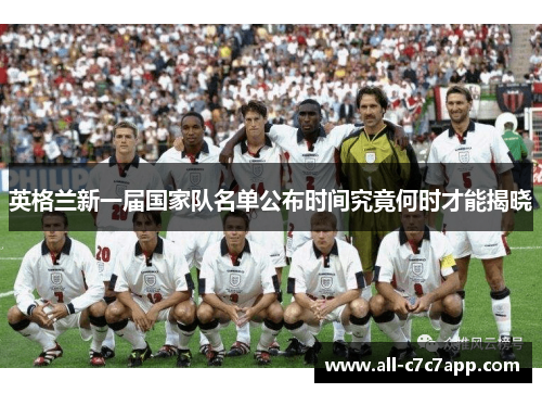 英格兰新一届国家队名单公布时间究竟何时才能揭晓