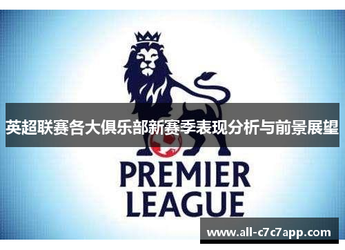 英超联赛各大俱乐部新赛季表现分析与前景展望