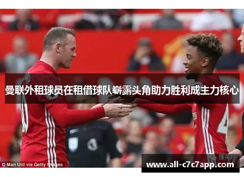 曼联外租球员在租借球队崭露头角助力胜利成主力核心