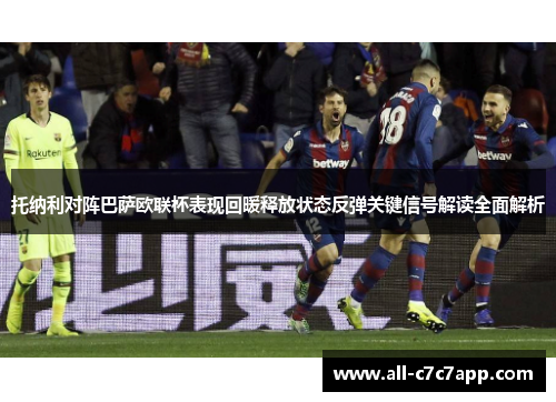 托纳利对阵巴萨欧联杯表现回暖释放状态反弹关键信号解读全面解析 托纳利对阵巴萨欧联杯表现回暖释放状态反弹关键信号解读全面解析