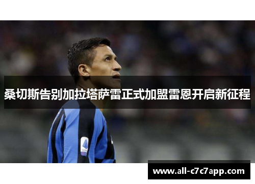 桑切斯告别加拉塔萨雷正式加盟雷恩开启新征程