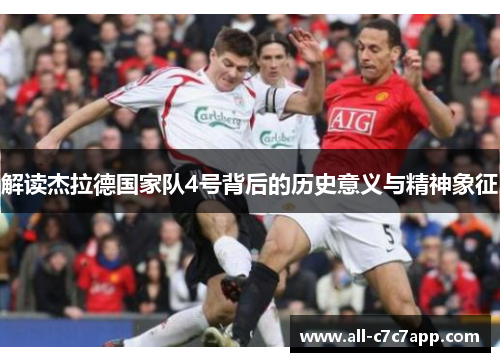 解读杰拉德国家队4号背后的历史意义与精神象征 解读杰拉德国家队4号背后的历史意义与精神象征